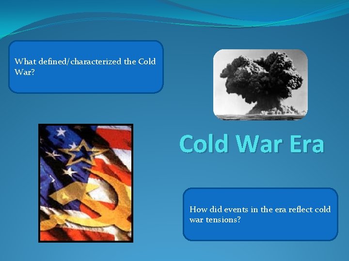 What defined/characterized the Cold War? Cold War Era How did events in the era