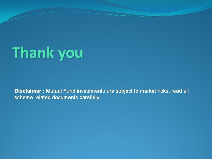 Thank you Disclaimer : Mutual Fund investments are subject to market risks, read all