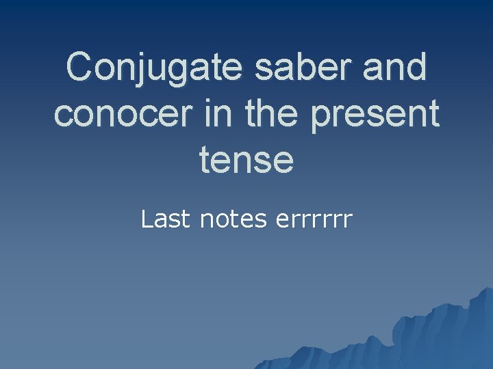 Conjugate saber and conocer in the present tense Last notes errrrrr 