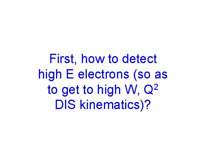 First, how to detect high E electrons (so as to get to high W,