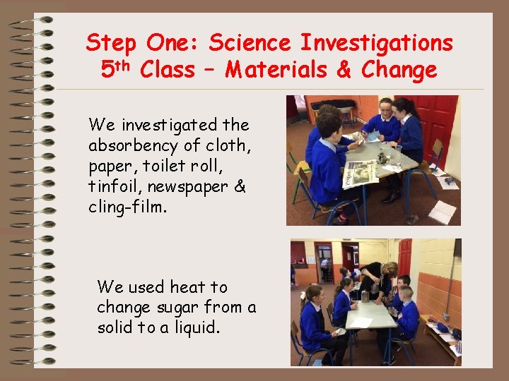 Step One: Science Investigations 5 th Class – Materials & Change We investigated the