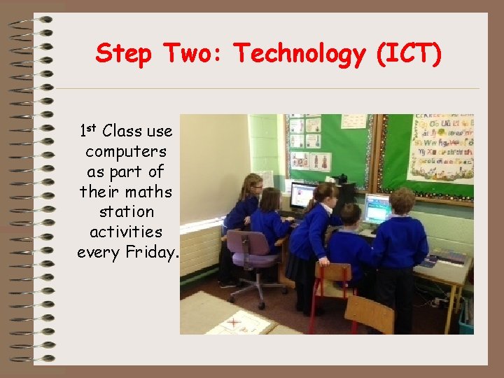 Step Two: Technology (ICT) 1 st Class use computers as part of their maths