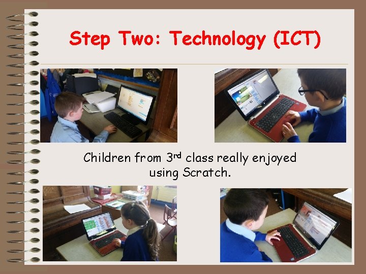 Step Two: Technology (ICT) Children from 3 rd class really enjoyed using Scratch. 