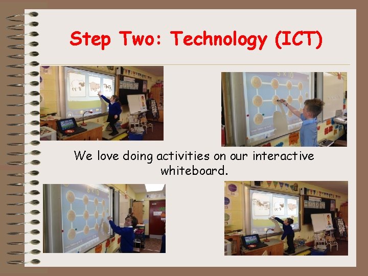 Step Two: Technology (ICT) We love doing activities on our interactive whiteboard. 