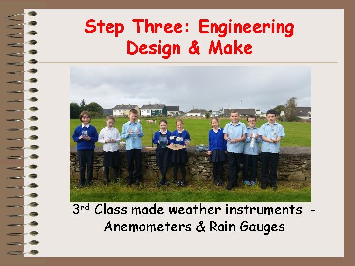 Step Three: Engineering Design & Make 3 rd Class made weather instruments Anemometers &