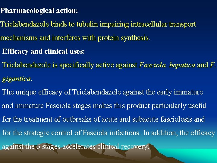 Pharmacological action: Triclabendazole binds to tubulin impairing intracellular transport mechanisms and interferes with protein