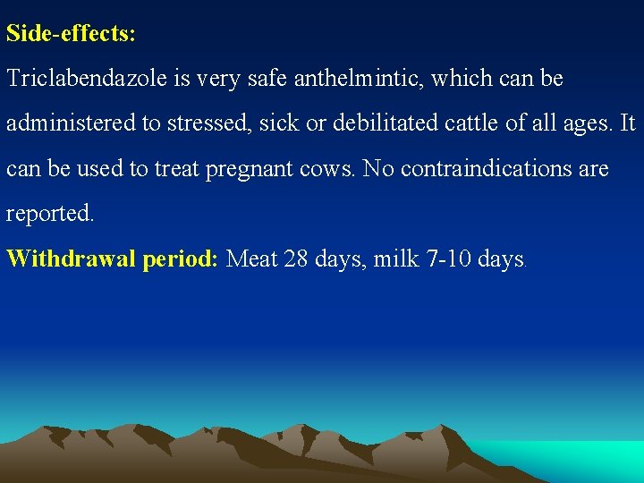 Side-effects: Triclabendazole is very safe anthelmintic, which can be administered to stressed, sick or