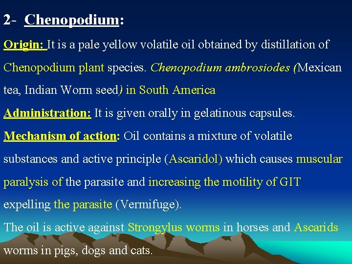 2 - Chenopodium: Origin: It is a pale yellow volatile oil obtained by distillation