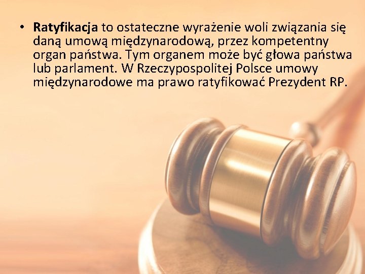  • Ratyfikacja to ostateczne wyrażenie woli związania się daną umową międzynarodową, przez kompetentny