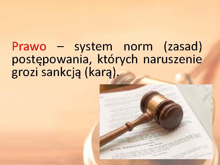 Prawo – system norm (zasad) postępowania, których naruszenie grozi sankcją (karą). 