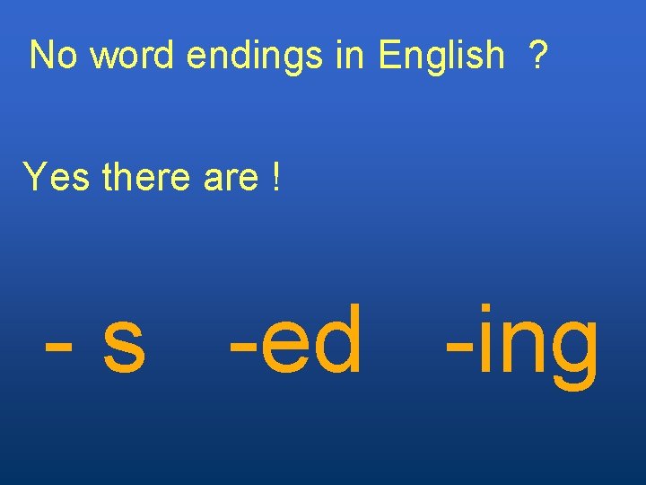 No word endings in English ? Yes there are ! - s -ed -ing