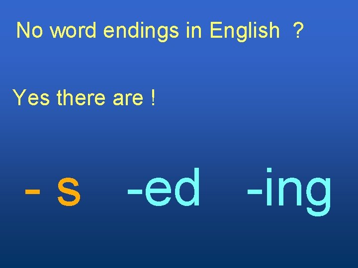 No word endings in English ? Yes there are ! - s -ed -ing