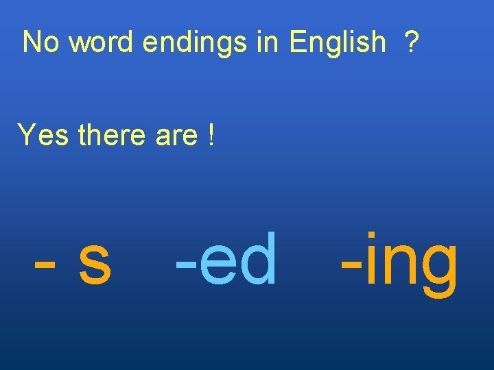 No word endings in English ? Yes there are ! - s -ed -ing