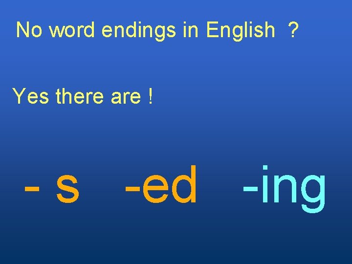 No word endings in English ? Yes there are ! - s -ed -ing