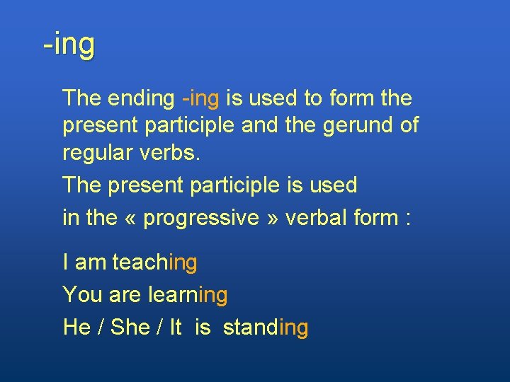 -ing The ending -ing is used to form the present participle and the gerund