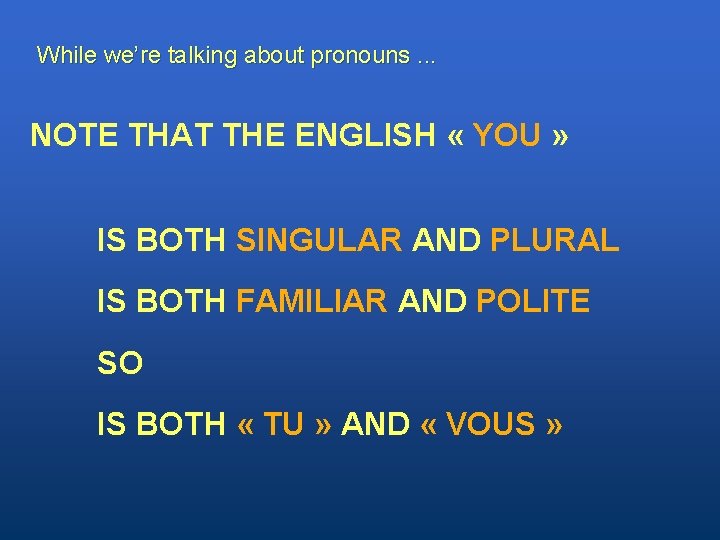 While we’re talking about pronouns. . . NOTE THAT THE ENGLISH « YOU »