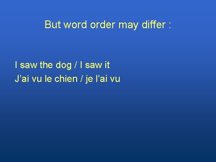 But word order may differ : I saw the dog / I saw it