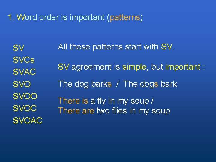1. Word order is important (patterns) SV SVCs SVAC SVOO SVOC SVOAC All these