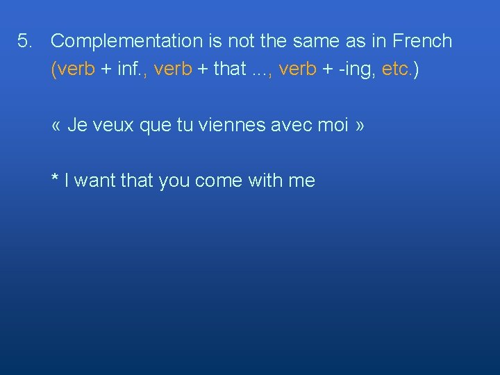 5. Complementation is not the same as in French (verb + inf. , verb