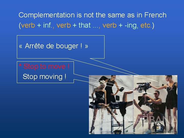 Complementation is not the same as in French (verb + inf. , verb +