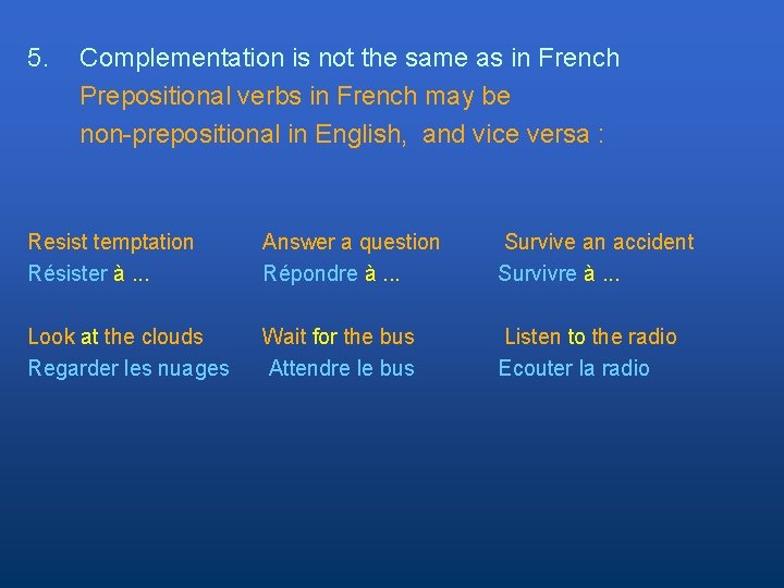 5. Complementation is not the same as in French Prepositional verbs in French may