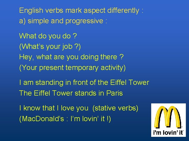 English verbs mark aspect differently : a) simple and progressive : What do you
