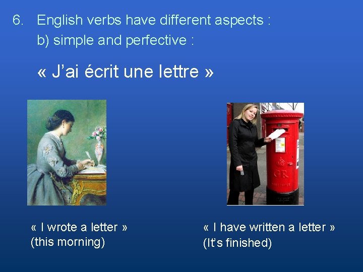6. English verbs have different aspects : b) simple and perfective : « J’ai