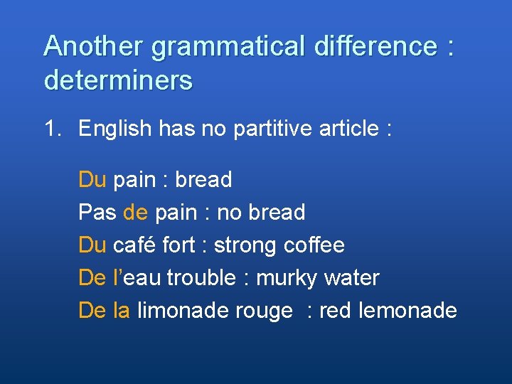 Another grammatical difference : determiners 1. English has no partitive article : Du pain