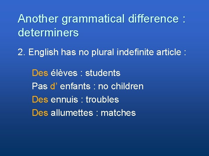 Another grammatical difference : determiners 2. English has no plural indefinite article : Des