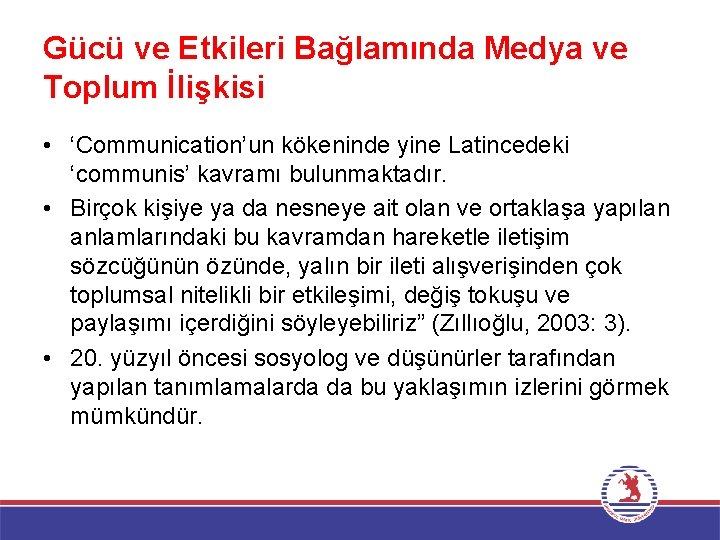 Gücü ve Etkileri Bağlamında Medya ve Toplum İlişkisi • ‘Communication’un kökeninde yine Latincedeki ‘communis’