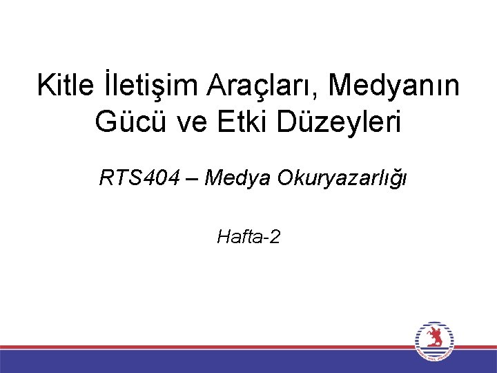 Kitle İletişim Araçları, Medyanın Gücü ve Etki Düzeyleri RTS 404 – Medya Okuryazarlığı Hafta-2