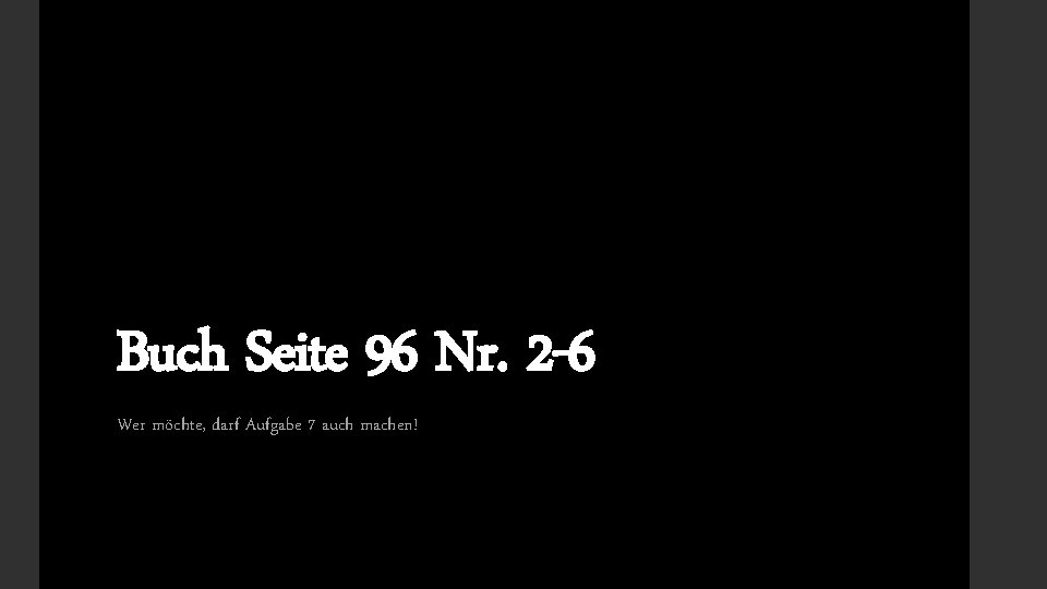 Buch Seite 96 Nr. 2 -6 Wer möchte, darf Aufgabe 7 auch machen! 