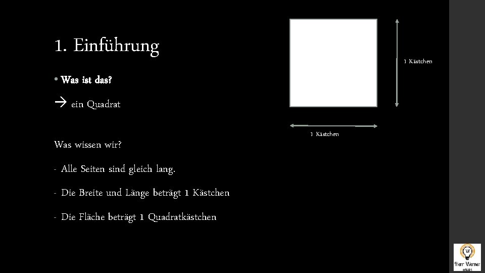 1. Einführung • Was 1 Kästchen ist das? ein Quadrat Was wissen wir? -