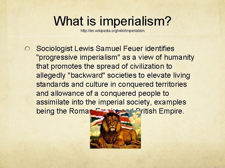 What is imperialism? http: //en. wikipedia. org/wiki/Imperialism Sociologist Lewis Samuel Feuer identifies "progressive imperialism"