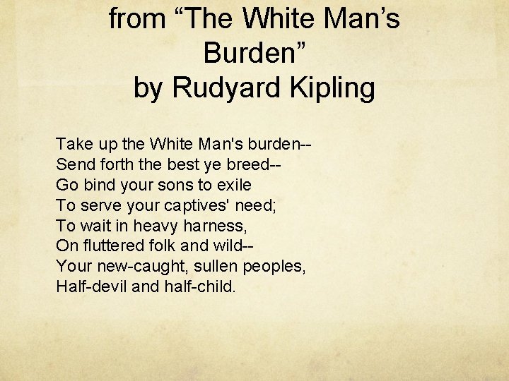 from “The White Man’s Burden” by Rudyard Kipling Take up the White Man's burden-Send