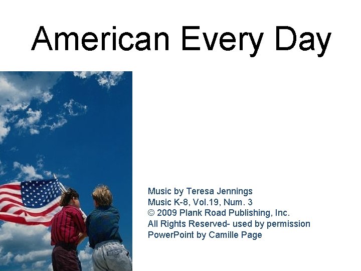 American Every Day Music by Teresa Jennings Music K-8, Vol. 19, Num. 3 ©
