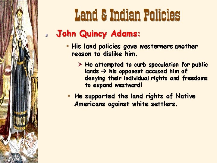 Land & Indian Policies 3 John Quincy Adams: § His land policies gave westerners