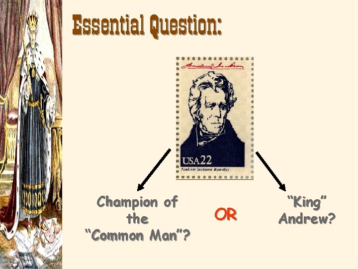 Essential Question: Champion of the “Common Man”? OR “King” Andrew? 