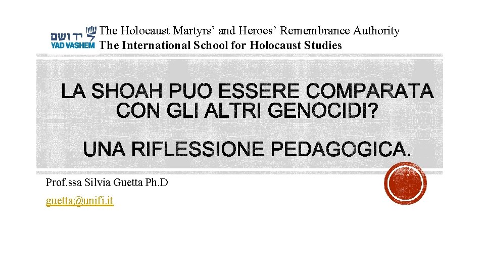 The Holocaust Martyrs’ and Heroes’ Remembrance Authority The International School for Holocaust Studies Prof.