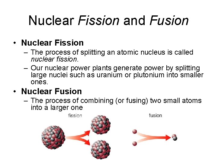 Nuclear Fission and Fusion • Nuclear Fission – The process of splitting an atomic