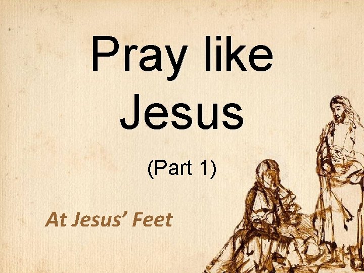 Pray like Jesus (Part 1) At Jesus’ Feet 