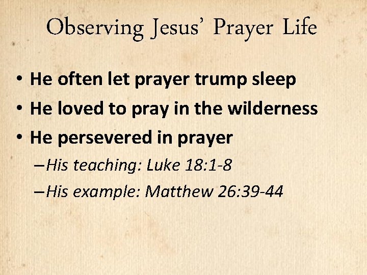 Observing Jesus’ Prayer Life • He often let prayer trump sleep • He loved