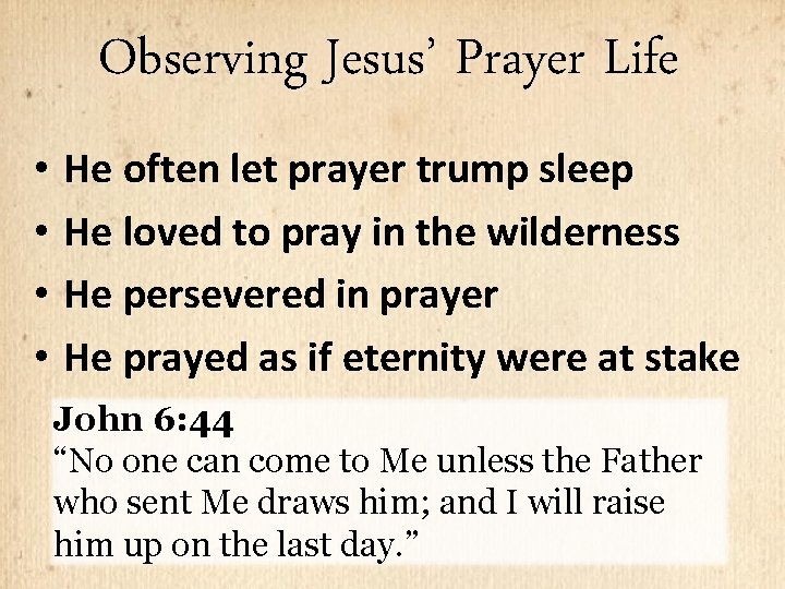 Observing Jesus’ Prayer Life • He often let prayer trump sleep • He loved