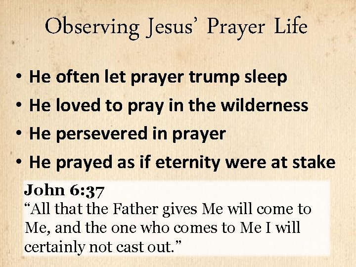 Observing Jesus’ Prayer Life • He often let prayer trump sleep • He loved