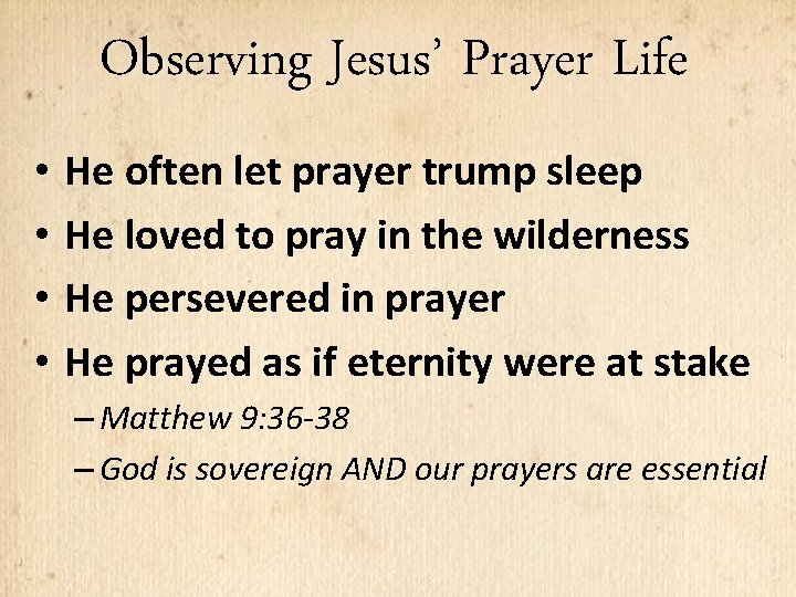 Observing Jesus’ Prayer Life • He often let prayer trump sleep • He loved