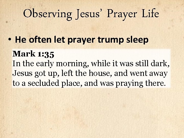Observing Jesus’ Prayer Life • He often let prayer trump sleep Mark 1: 35