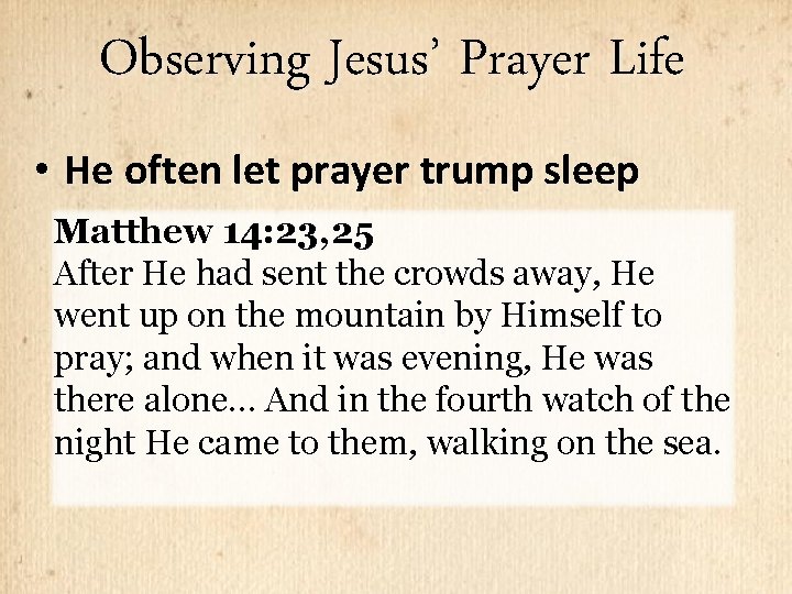 Observing Jesus’ Prayer Life • He often let prayer trump sleep Matthew 14: 23,