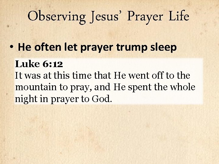 Observing Jesus’ Prayer Life • He often let prayer trump sleep Luke 6: 12