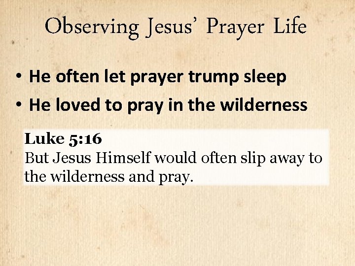 Observing Jesus’ Prayer Life • He often let prayer trump sleep • He loved