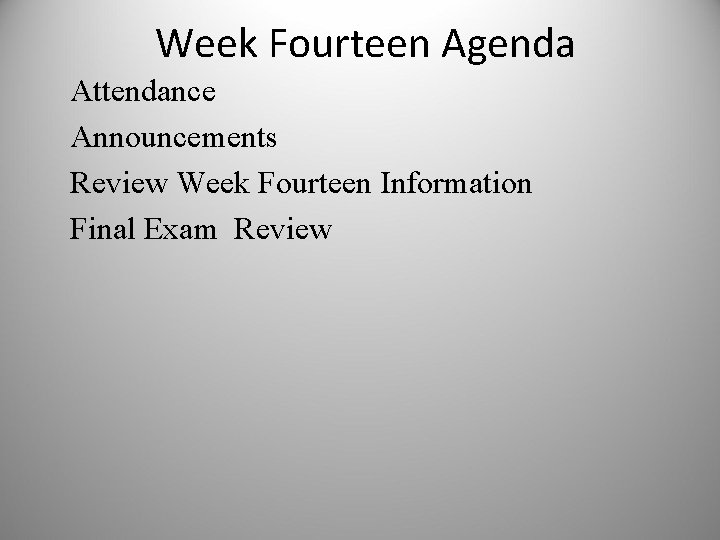 Week Fourteen Agenda Attendance Announcements Review Week Fourteen Information Final Exam Review 